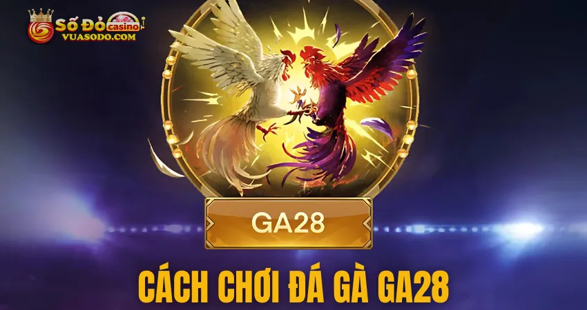 cách chơi đá gà GA28