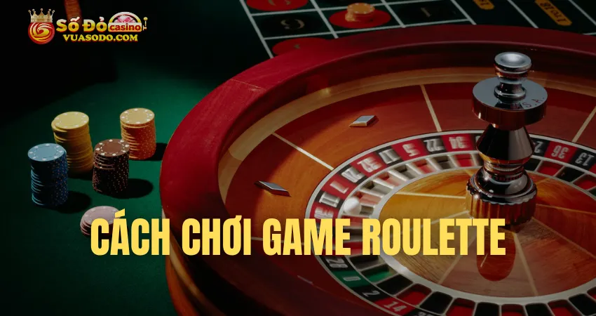 Cách Chơi Roulette Đơn Giản, Nhanh Chóng Cùng Sodo Casino