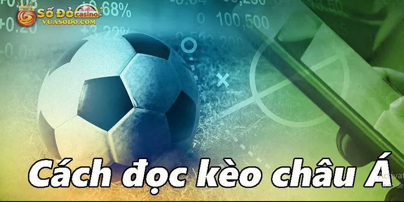 Cách đọc kèo Châu Á chuẩn 