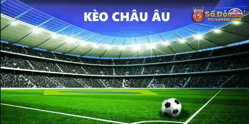 Đa dạng hình thức cá cược kèo châu Âu