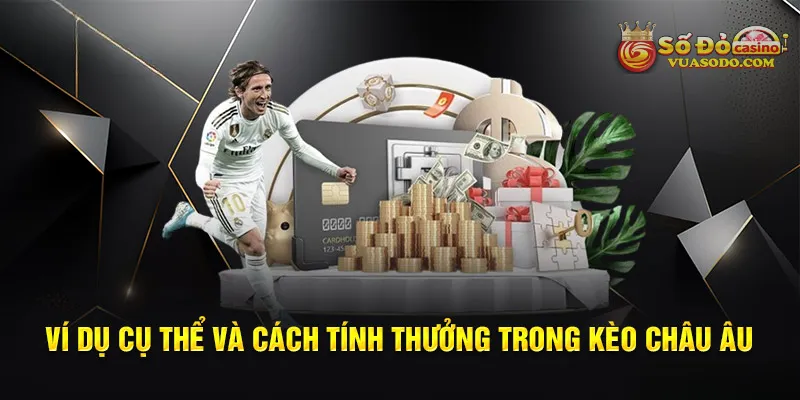 Hướng dẫn tính thưởng và ví dụ cụ thể kèo châu Âu