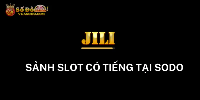 Sảnh JILI Quay Slot Đình Đám Tại Sodo Casino