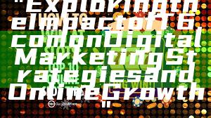 "Exploring the Impact of T6.com on Digital Marketing Strategies and Online Growth"