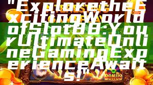 "Explore the Exciting World of Slot88: Your Ultimate Online Gaming Experience Awaits!"
