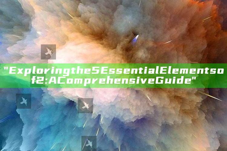 "Exploring the 5 Essential Elements of 2: A Comprehensive Guide"