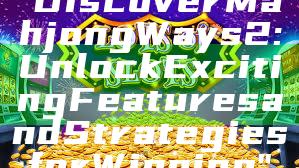 "Discover Mahjong Ways 2: Unlock Exciting Features and Strategies for Winning"