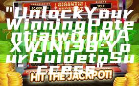 "Unlock Your Winning Potential with MAXWIN138: Your Guide to Success"