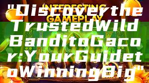 "Discover the Trusted Wild Bandito Gacor: Your Guide to Winning Big"