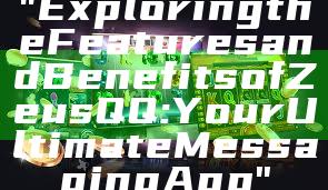 "Exploring the Features and Benefits of Zeus QQ: Your Ultimate Messaging App"
