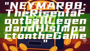 "NEYMAR88: The Rise of a Football Legend and His Impact on the Game"