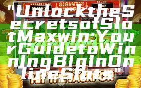 "Unlock the Secrets of Slot Maxwin: Your Guide to Winning Big in Online Slots"