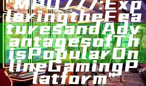 "MPO777: Exploring the Features and Advantages of This Popular Online Gaming Platform"