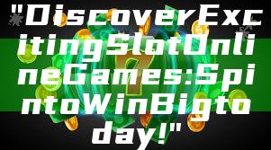"Discover Exciting Slot Online Games: Spin to Win Big today!"