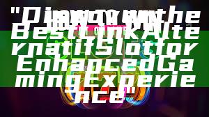 "Discover the Best Link Alternatif Slot for Enhanced Gaming Experience"