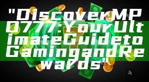 "Discover MPO777: Your Ultimate Guide to Gaming and Rewards"