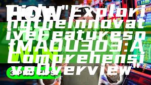 Title: "Exploring the Innovative Features of MADU303: A Comprehensive Overview"