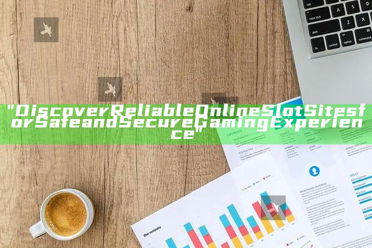 "Discover Reliable Online Slot Sites for Safe and Secure Gaming Experience"