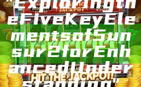 "Exploring the Five Key Elements of 5unsur2 for Enhanced Understanding"