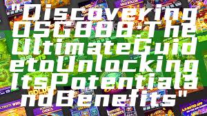 "Discovering OSG888: The Ultimate Guide to Unlocking Its Potential and Benefits"