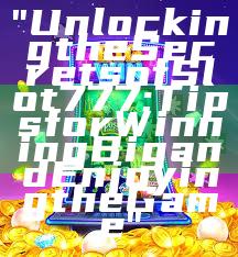 "Unlocking the Secrets of Slot 777: Tips for Winning Big and Enjoying the Game"