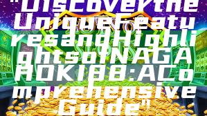 "Discover the Unique Features and Highlights of NAGAHOKI88: A Comprehensive Guide"