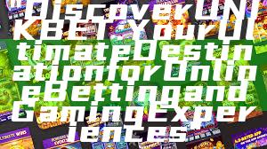 "Discover UNIKBET: Your Ultimate Destination for Online Betting and Gaming Experiences"