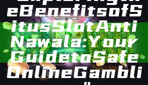 "Exploring the Benefits of Situs Slot Anti Nawala: Your Guide to Safe Online Gambling"