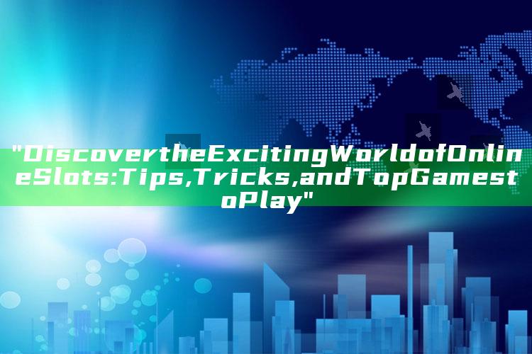"Discover the Exciting World of Online Slots: Tips, Tricks, and Top Games to Play"