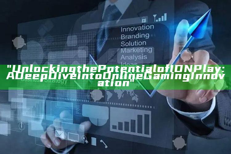 "Unlocking the Potential of IDN Play: A Deep Dive into Online Gaming Innovation"
