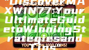 "Discover MAXWIN77: Your Ultimate Guide to Winning Strategies and Tips"