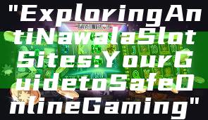 "Exploring Anti Nawala Slot Sites: Your Guide to Safe Online Gaming"