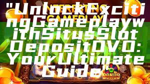 "Unlock Exciting Gameplay with Situs Slot Deposit OVO: Your Ultimate Guide"