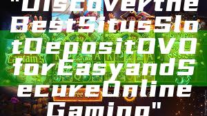 "Discover the Best Situs Slot Deposit OVO for Easy and Secure Online Gaming"