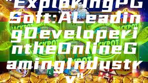 "Exploring PG Soft: A Leading Developer in the Online Gaming Industry"