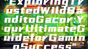 "Exploring Trusted Wild Bandito Gacor: Your Ultimate Guide for Gaming Success"