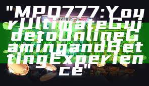 "MPO777: Your Ultimate Guide to Online Gaming and Betting Experience"