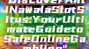 "Discover Anti Nawala Slot Situs: Your Ultimate Guide to Safe Online Gambling"