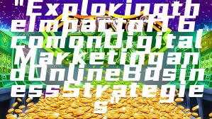 "Exploring the Impact of T6.com on Digital Marketing and Online Business Strategies"