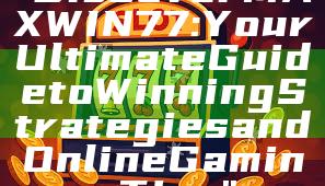 "Discover MAXWIN77: Your Ultimate Guide to Winning Strategies and Online Gaming Tips"