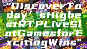 "Discover Today’s Highest RTP Live Slot Games for Exciting Wins"