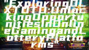 "Exploring OLXTOTO: Unlocking Opportunities in Online Gaming and Lottery Platforms"