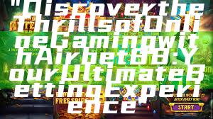 "Discover the Thrills of Online Gaming with Airbet88: Your Ultimate Betting Experience"