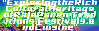 "Exploring the Rich Cultural Heritage of Raja Panen: Traditions, Festivals, and Cuisine"