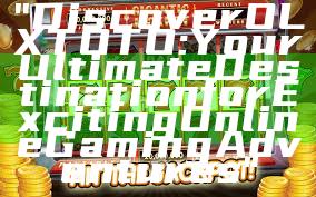 "Discover OLXTOTO: Your Ultimate Destination for Exciting Online Gaming Adventures"
