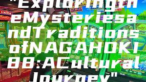 "Exploring the Mysteries and Traditions of NAGAHOKI88: A Cultural Journey"