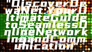 "Discover DewaNet: Your Ultimate Guide to Seamless Online Networking and Communication"