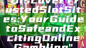 "Discover Trusted Slot Sites: Your Guide to Safe and Exciting Online Gambling"