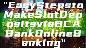 "Easy Steps to Make Slot Deposits via BCA Bank Online Banking"