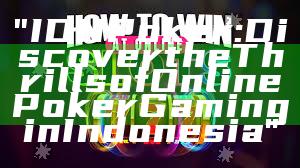 "IDN Poker: Discover the Thrills of Online Poker Gaming in Indonesia"