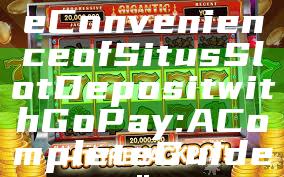 "Discover the Convenience of Situs Slot Deposit with GoPay: A Complete Guide"